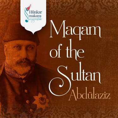 Maqam Of The Sultan Abdülaziz - Hünkar Makamı Ensemble