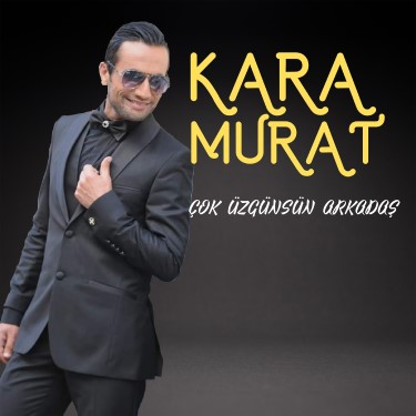 Çok Üzgünsün Arkadaş - Kara Murat