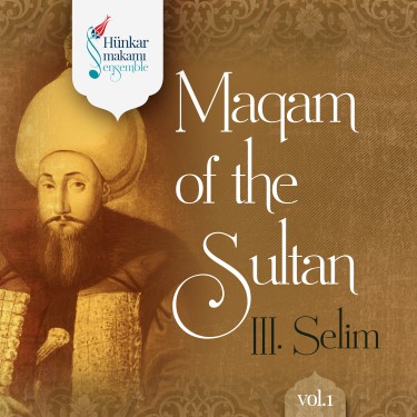 Maqam of the Sultan III Selim Vol.1 - Hünkar Makamı Ensemble