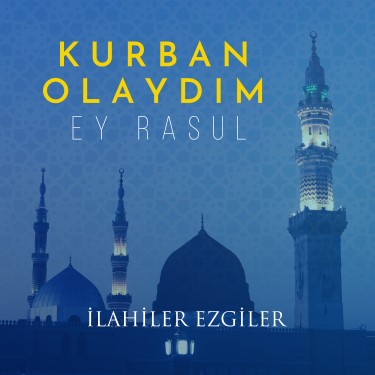 Kurban Olaydım Ey Rasul - İlahiler Ezgiler