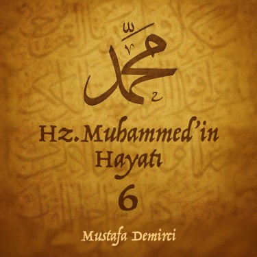 Hz.Muhammed'in (Sav) Hayatı - 6 - Mustafa Demirci
