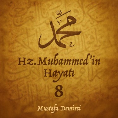 Hz.Muhammed'in (Sav) Hayatı - 8 - Mustafa Demirci