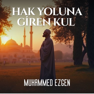 Hak Yoluna Giren Kul - Muhammed Ezgen
