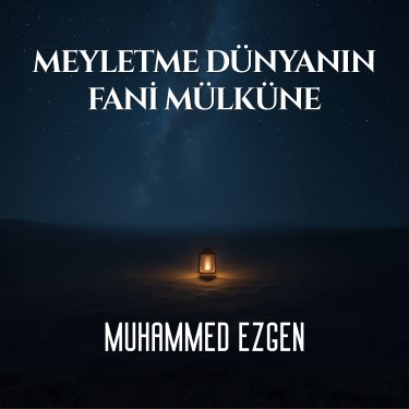 Meyletme Dünyanın Fani Mülküne - Muhammed Ezgen