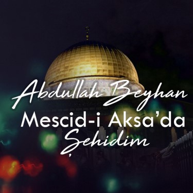 Mescid-i Aksa'da Şehidim - Abdullah Beyhan