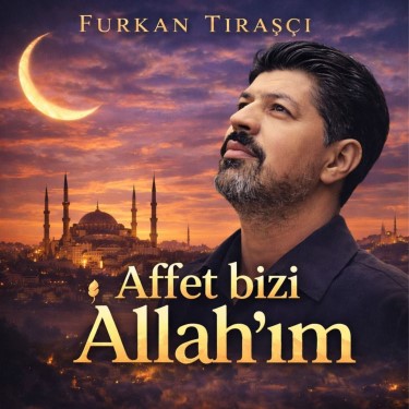 Affet Bizi Allah'ım - Furkan Tıraşçı