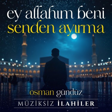 Ey Allahım Beni Senden Ayırma - Osman Gündüz