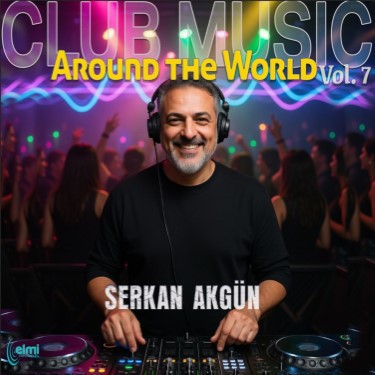 Club Music Around the World Vol.7 - Serkan Akgün