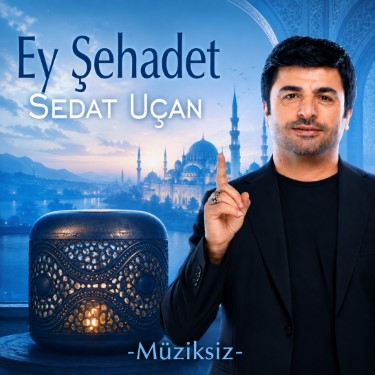Ey Şehadet - Sedat Uçan