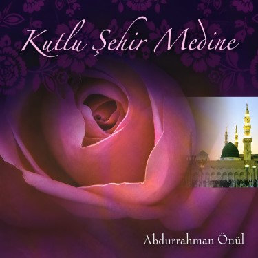 Kutlu Şehir Medine - Abdurrahman Önül