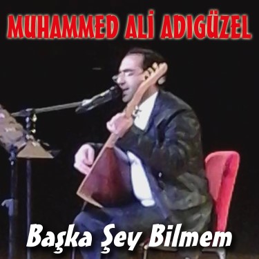 Başka Şey Bilmem - Muhammed Ali Adıgüzel