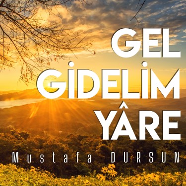 Gel Gidelim Yare - Mustafa Dursun