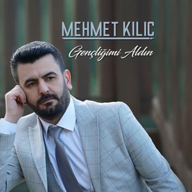 Gençliğimı Aldın - Mehmet Kılıç