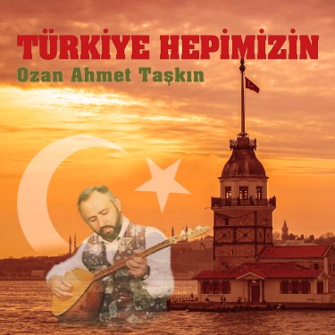 Türkiye Hepimizin - Ahmet Taşkın