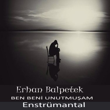 Ben Beni Unutmuşam - Erhan Balpetek