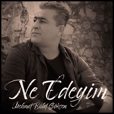 Ne Edeyim - Mehmet Bülent Gökçen