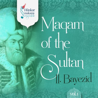 Maqam of the Sultan II Bayezid Vol.1 - Hünkar Makamı Ensemble