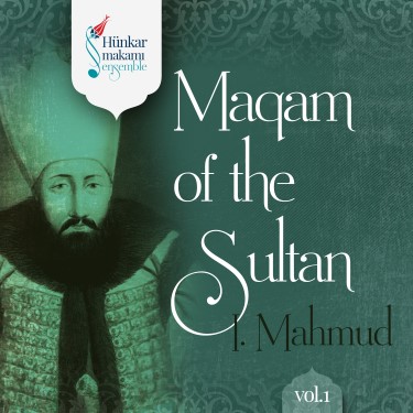 Maqam Of The Sultan I.Mahmud Vol.1 - Hünkar Makamı Ensemble