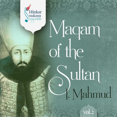 Maqam of the Sultan I Mahmud Vol.2 - Hünkar Makamı Ensemble