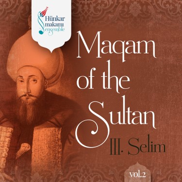 Maqam of the Sultan III Selim Vol.2 - Hünkar Makamı Ensemble