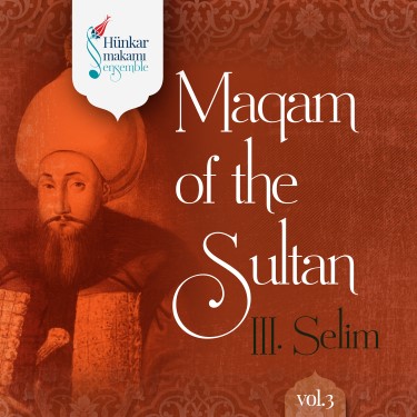 Maqam of the Sultan III Selim Vol.3 - Hünkar Makamı Ensemble