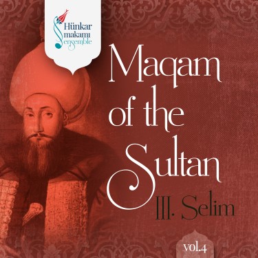 Maqam of the Sultan III Selim Vol.4 - Hünkar Makamı Ensemble