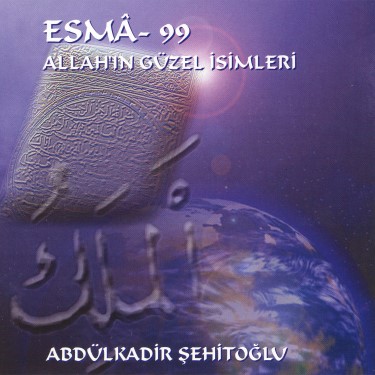 Esma-99 Allah'ın Güzel İsimleri - Abdülkadir Şehitoğlu