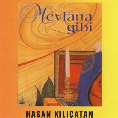 Mevlana Gibi - Hasan Kılıçatan