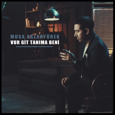 Vur Git Tanıma Beni - Musa Aslanyürek