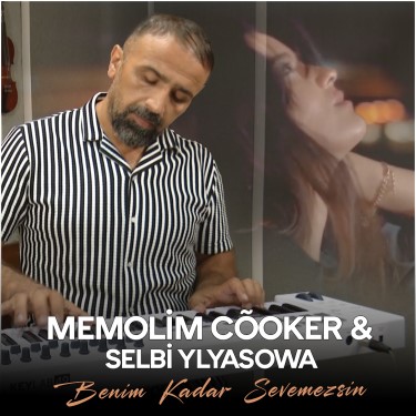 Benim Kadar Sevemezsin - Memolim Cooker - Selbi Ylyasowa