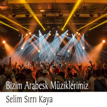 Bizim Arabesk Müziklerimiz - Selim Sırrı Kaya