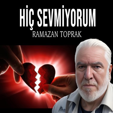 Hiç Sevmiyorum - Ramazan Toprak
