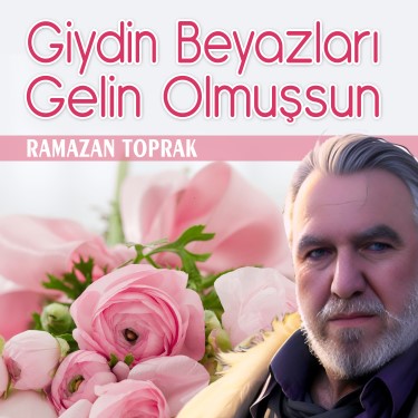 Giydin Beyazları Gelin Olmuşsun - Ramazan Toprak